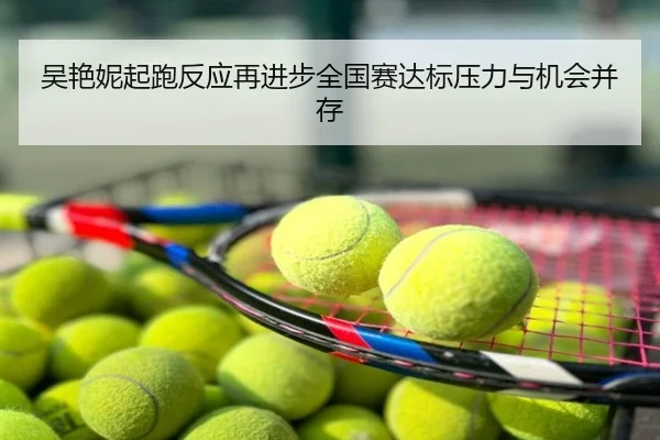 吴艳妮起跑反应再进步全国赛达标压力与机会并存