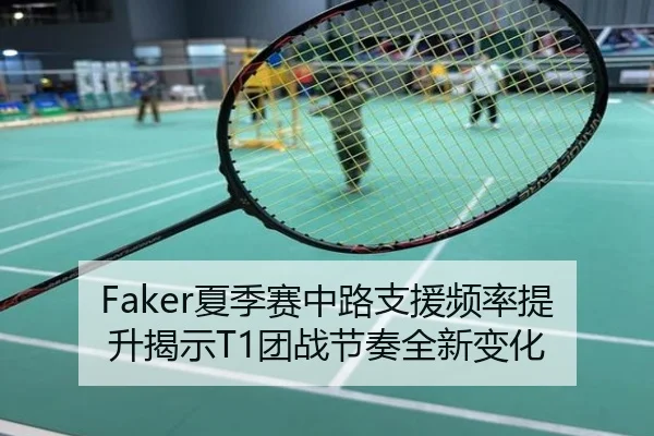 Faker夏季赛中路支援频率提升揭示T1团战节奏全新变化